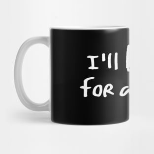 I'll Be Here For a Minute Mug